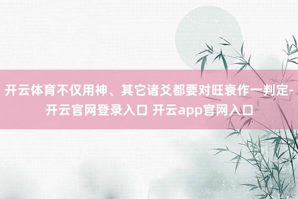 开云体育不仅用神、其它诸爻都要对旺衰作一判定-开云官网登录入口 开云app官网入口