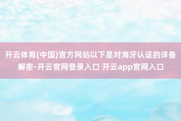 开云体育(中国)官方网站以下是对海牙认证的详备解密-开云官网登录入口 开云app官网入口