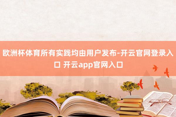 欧洲杯体育所有实践均由用户发布-开云官网登录入口 开云app官网入口