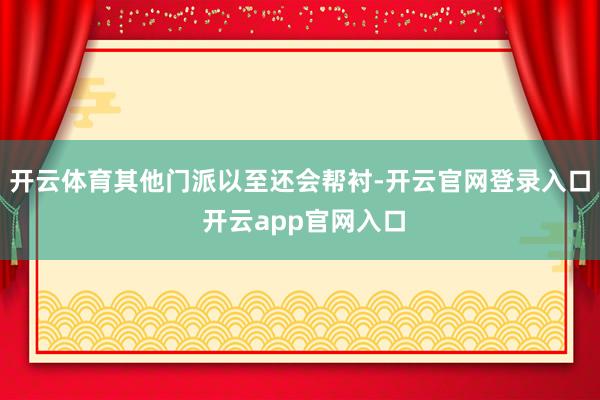 开云体育其他门派以至还会帮衬-开云官网登录入口 开云app官网入口