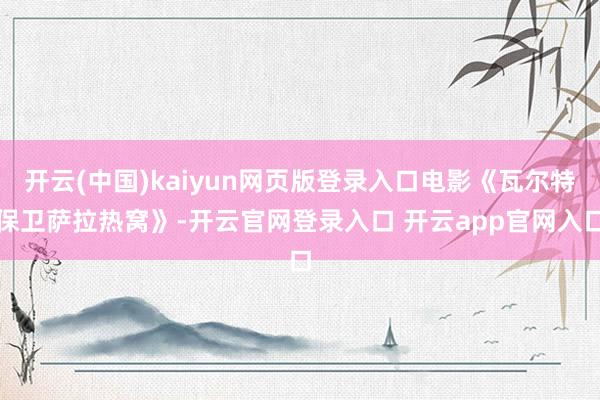 开云(中国)kaiyun网页版登录入口电影《瓦尔特保卫萨拉热窝》-开云官网登录入口 开云app官网入口