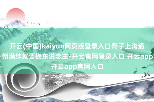 开云(中国)kaiyun网页版登录入口骨子上沟通到从者一朝满绊就要换东说念主-开云官网登录入口 开云app官网入口