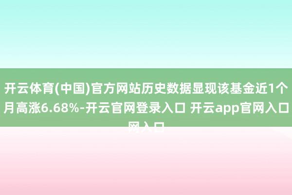 开云体育(中国)官方网站历史数据显现该基金近1个月高涨6.68%-开云官网登录入口 开云app官网入口