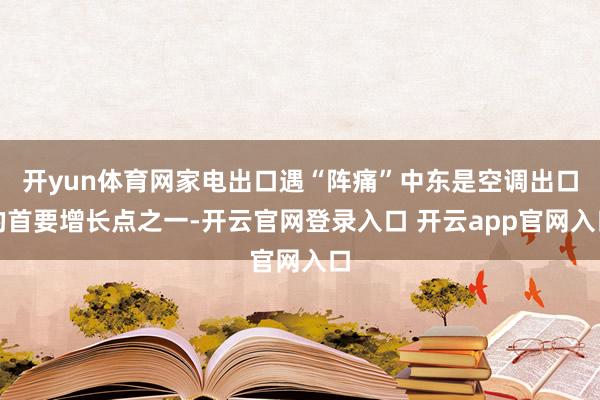 开yun体育网家电出口遇“阵痛”中东是空调出口的首要增长点之一-开云官网登录入口 开云app官网入口