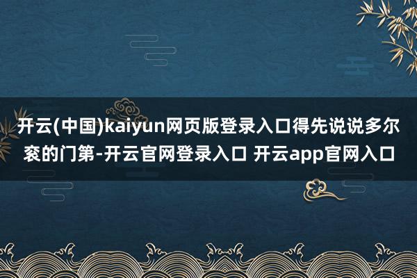 开云(中国)kaiyun网页版登录入口得先说说多尔衮的门第-开云官网登录入口 开云app官网入口