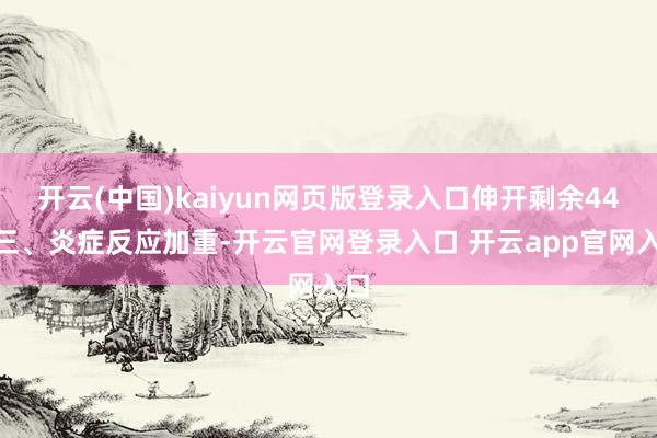 开云(中国)kaiyun网页版登录入口伸开剩余44%三、炎症反应加重-开云官网登录入口 开云app官网入口