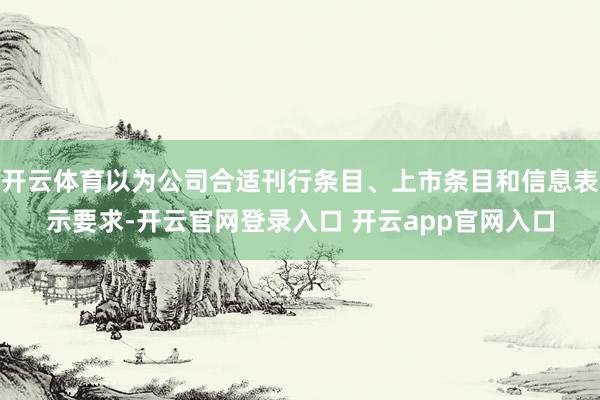 开云体育以为公司合适刊行条目、上市条目和信息表示要求-开云官网登录入口 开云app官网入口