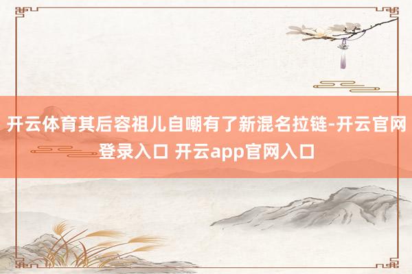 开云体育其后容祖儿自嘲有了新混名拉链-开云官网登录入口 开云app官网入口